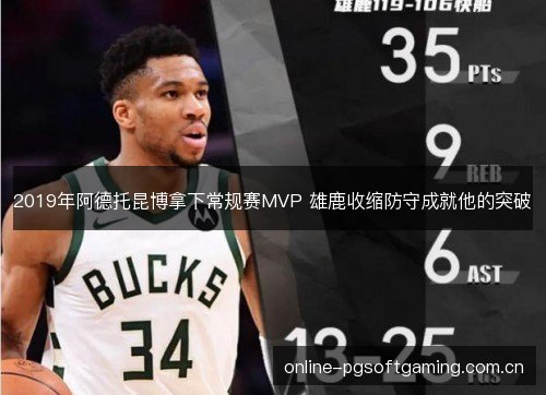 2019年阿德托昆博拿下常规赛MVP 雄鹿收缩防守成就他的突破 2019年阿德托昆博拿下常规赛MVP 雄鹿收缩防守成就他的突破